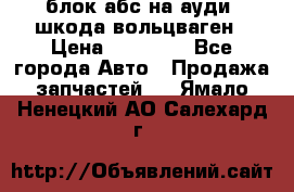 блок абс на ауди ,шкода,вольцваген › Цена ­ 10 000 - Все города Авто » Продажа запчастей   . Ямало-Ненецкий АО,Салехард г.